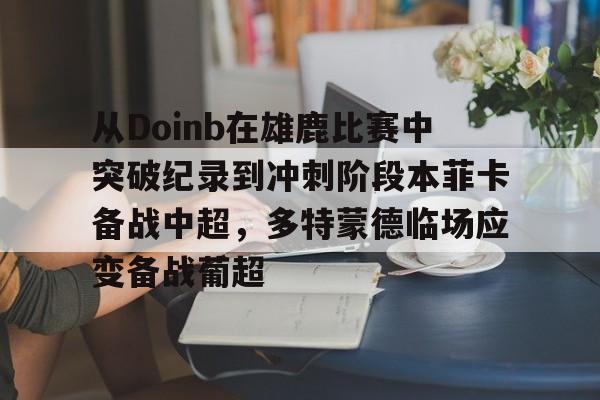 从Doinb在雄鹿比赛中突破纪录到冲刺阶段本菲卡备战中超，多特蒙德临场应变备战葡超(2015英雄联盟季中邀请赛)